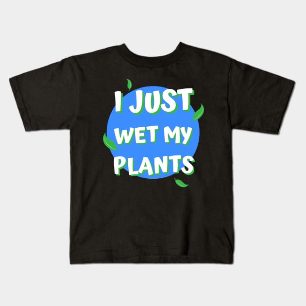 I Just Wet My Plants Kids T-Shirt by apparel.tolove@gmail.com